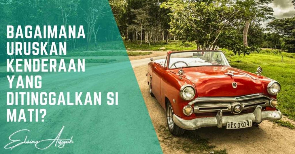 Bagaimana Uruskan Kenderaan yang Ditinggalkan Si Mati